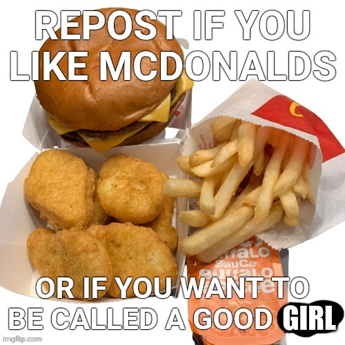 repost if you like mcdonalds | GIRL | image tagged in repost if you like mcdonalds | made w/ Imgflip meme maker