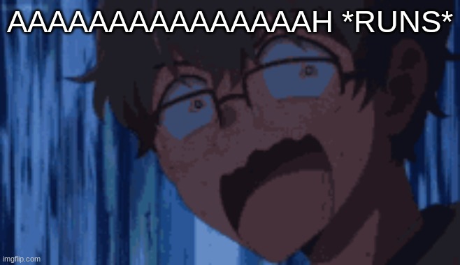 AAAAAAAAAAAAAAAH *RUNS* | made w/ Imgflip meme maker