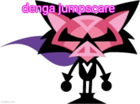 denga | denga jumpscare | image tagged in denga | made w/ Imgflip meme maker