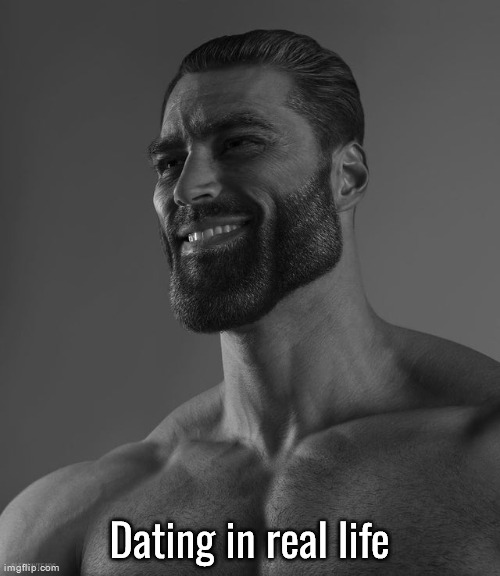 Giga Chad | Dating in real life | image tagged in giga chad | made w/ Imgflip meme maker