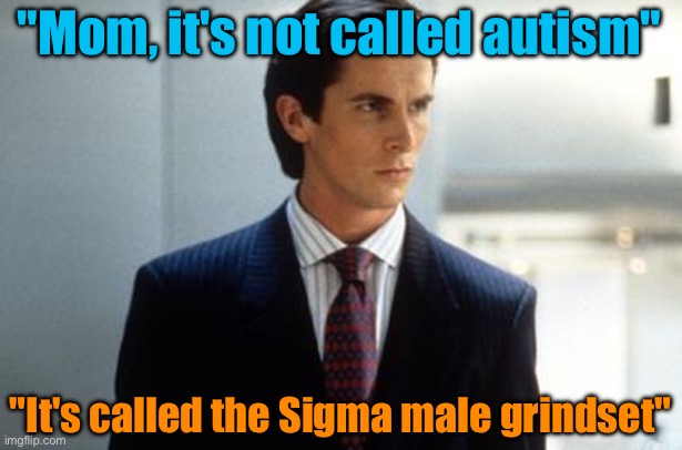 "Mom, it's not called autism"; "It's called the Sigma male grindset" | image tagged in patrick bateman annoucment temp | made w/ Imgflip meme maker