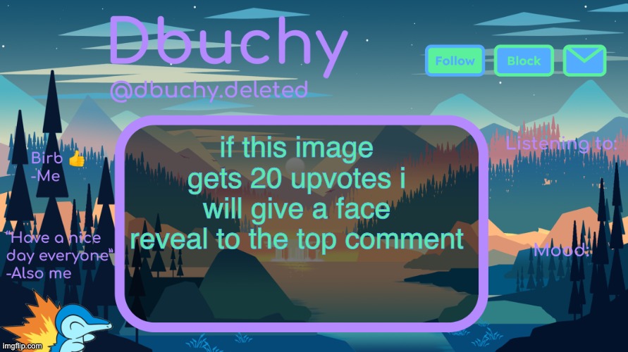 /srs | if this image gets 20 upvotes i will give a face reveal to the top comment | image tagged in dbuchy announcement temp | made w/ Imgflip meme maker