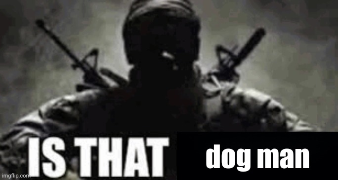 IS THAT FRIEZA | dog man | image tagged in is that frieza | made w/ Imgflip meme maker
