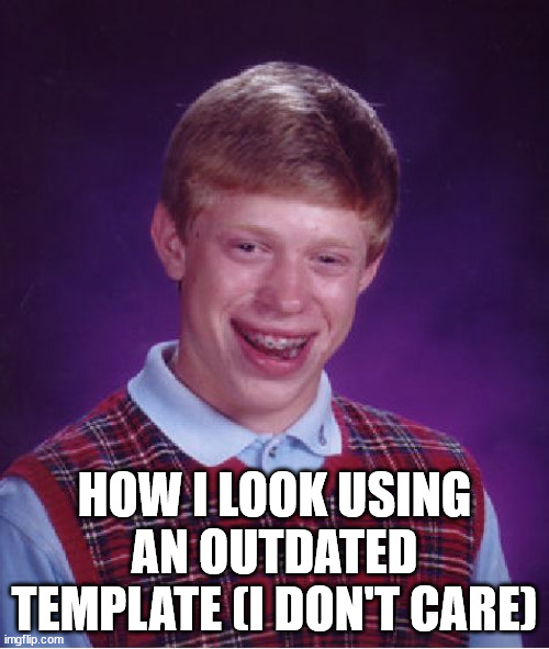 It's a good template fr though | HOW I LOOK USING AN OUTDATED TEMPLATE (I DON'T CARE) | image tagged in memes,bad luck brian,outdated template memes | made w/ Imgflip meme maker