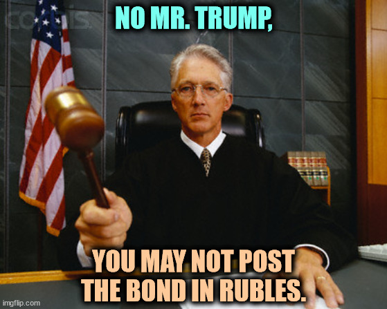 Trump loses again. | NO MR. TRUMP, YOU MAY NOT POST THE BOND IN RUBLES. | image tagged in judge,trump,courtroom,fine,bond,russia | made w/ Imgflip meme maker