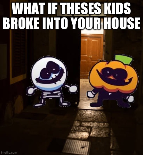 WHAT IF THESES KIDS BROKE INTO YOUR HOUSE | made w/ Imgflip meme maker