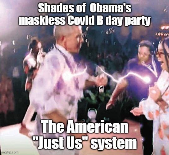 Shades of  Obama's maskless Covid B day party; The American "Just Us" system | made w/ Imgflip meme maker