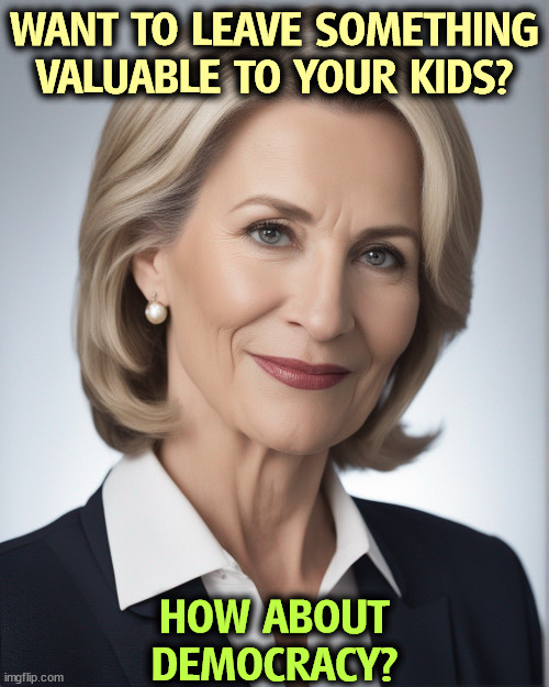 WANT TO LEAVE SOMETHING VALUABLE TO YOUR KIDS? HOW ABOUT
DEMOCRACY? | image tagged in democracy,legacy,children,generation | made w/ Imgflip meme maker