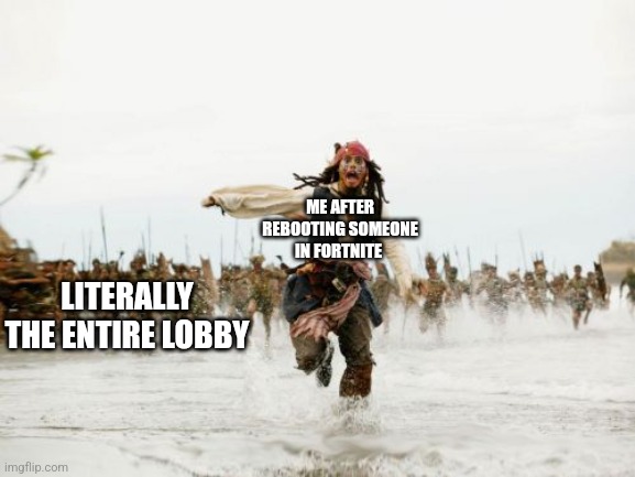 Jack Sparrow Being Chased Meme | ME AFTER REBOOTING SOMEONE IN FORTNITE; LITERALLY THE ENTIRE LOBBY | image tagged in memes,jack sparrow being chased | made w/ Imgflip meme maker