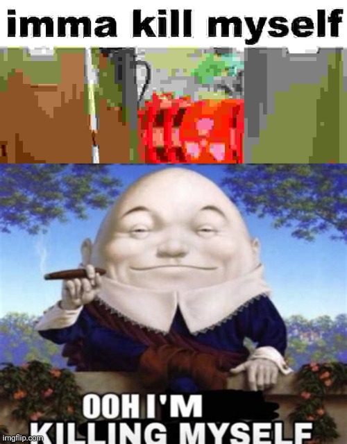 image tagged in imma kill myself,ooh i'm killing myself | made w/ Imgflip meme maker