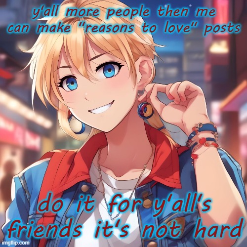 i'll sit over here lovin the people i love and lovin scarf a little more then the rest of them probably | y'all more people then me can make "reasons to love" posts; do it for y'all's friends it's not hard | image tagged in sure_why_not under ai filter | made w/ Imgflip meme maker