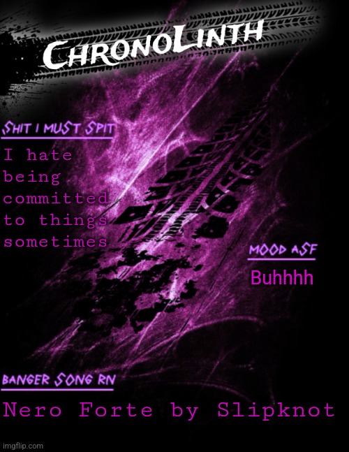 Very original Chronolinth temp | I hate being committed to things sometimes; Buhhhh; Nero Forte by Slipknot | image tagged in very original chronolinth temp | made w/ Imgflip meme maker