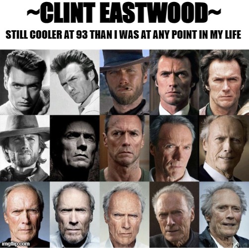 Clint Eastwood | ~CLINT EASTWOOD~; STILL COOLER AT 93 THAN I WAS AT ANY POINT IN MY LIFE | image tagged in clint eastwood,cool,icon | made w/ Imgflip meme maker