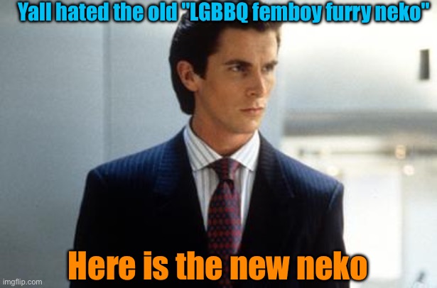 Yall hated the old "LGBBQ femboy furry neko"; Here is the new neko | image tagged in patrick bateman annoucment temp | made w/ Imgflip meme maker