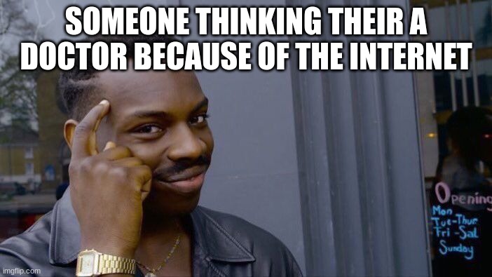Roll Safe Think About It | SOMEONE THINKING THEIR A DOCTOR BECAUSE OF THE INTERNET | image tagged in memes,roll safe think about it | made w/ Imgflip meme maker