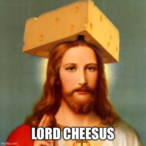 Lol | LORD CHEESUS | image tagged in lord cheesus | made w/ Imgflip meme maker