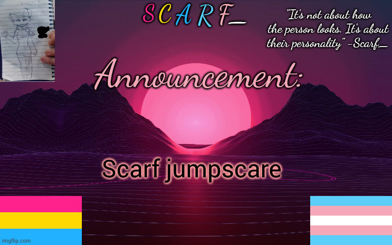 Scarf_'s Temp by emma | Scarf jumpscare | image tagged in scarf_'s temp by emma | made w/ Imgflip meme maker