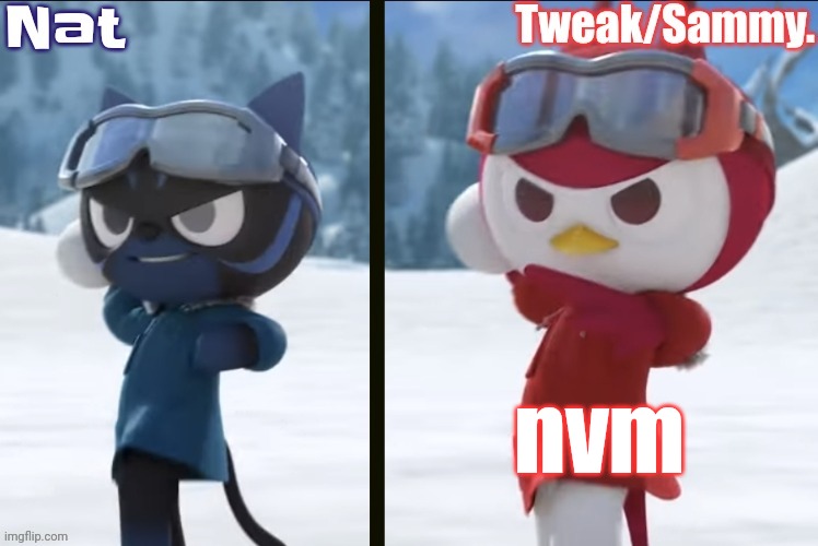 Nat and Tweak announcement temp | nvm | image tagged in nat and tweak announcement temp | made w/ Imgflip meme maker