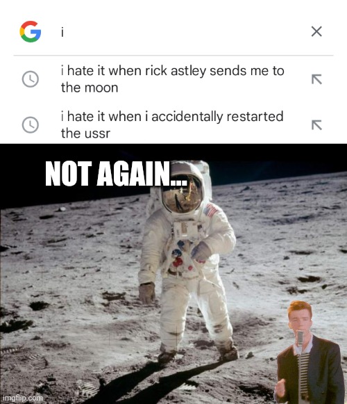 How does Rick breathe? | NOT AGAIN... | image tagged in moon landing,i hate it when,rick astley | made w/ Imgflip meme maker
