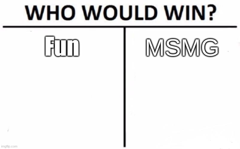 Who Would Win? | Fun; MSMG | image tagged in memes,who would win | made w/ Imgflip meme maker