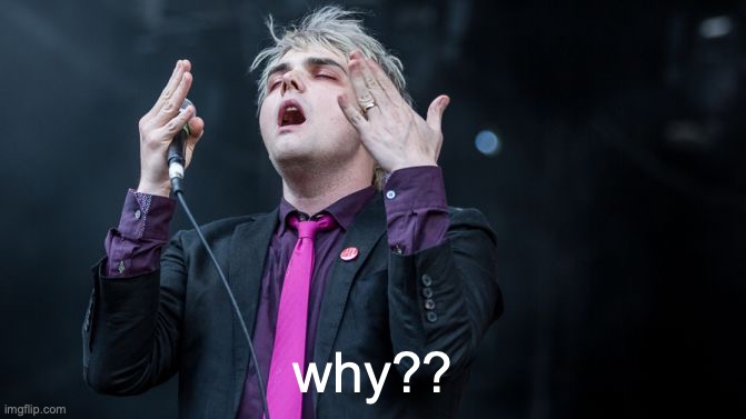 Gerard Way Why | why?? | image tagged in gerard way why | made w/ Imgflip meme maker