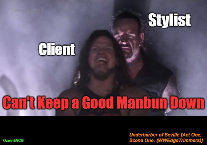 Underbarber of Seville [NV] | Underbarber of Seville [Act One, 

Scene One: (WWEdgeTrimmers)]; OzwinEVCG | image tagged in styles and undertakers,manbun,rossini will haunt me,pro wrestling,bad hair day,professional service | made w/ Imgflip meme maker