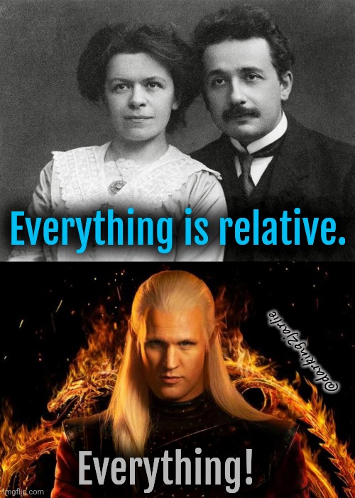 Theory of Relativity ! | Everything is relative. @darking2jarlie; Everything! | image tagged in daemon targaryen,einstein,dark humor,game of thrones | made w/ Imgflip meme maker