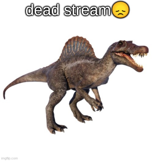 JPSpinoSaurus's other announcement temp | dead stream😞 | image tagged in jpspinosaurus's other announcement temp | made w/ Imgflip meme maker