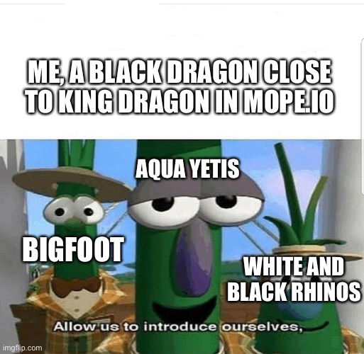I hate inescapable rare teams like these. | ME, A BLACK DRAGON CLOSE TO KING DRAGON IN MOPE.IO; AQUA YETIS; BIGFOOT; WHITE AND BLACK RHINOS | image tagged in allow us to introduce ourselves | made w/ Imgflip meme maker