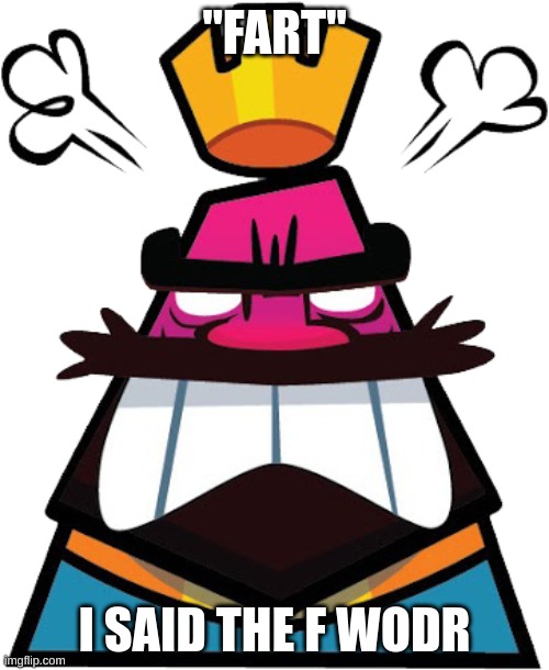 cry about it | "FART"; I SAID THE F WODR | image tagged in angry king | made w/ Imgflip meme maker