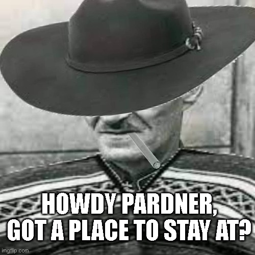 a totally mysteriouus stranger | HOWDY PARDNER, GOT A PLACE TO STAY AT? | made w/ Imgflip meme maker
