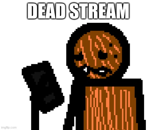 spdr phone | DEAD STREAM | image tagged in spdr phone | made w/ Imgflip meme maker