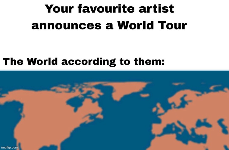 image tagged in artist,world tour,bro | made w/ Imgflip meme maker