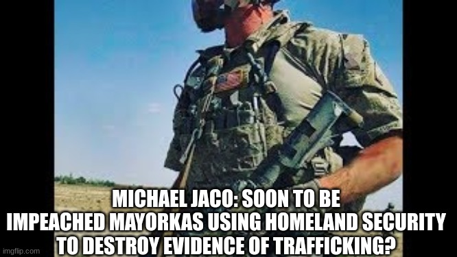 Michael Jaco: Soon to Be Impeached Mayorkas Using Homeland Security to Destroy Evidence of Trafficking?  (Video) 