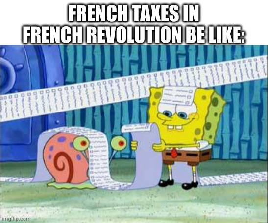 Disaster | FRENCH TAXES IN FRENCH REVOLUTION BE LIKE: | image tagged in spongebob's list,history,funny | made w/ Imgflip meme maker