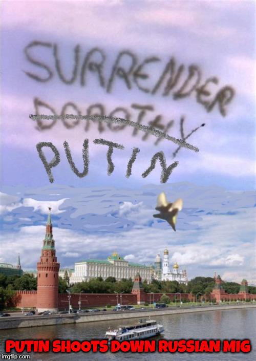 Russia shoots down MIG | image tagged in comrade fire,russia shoots mig,wizard of oz,surrender putin,another one bites the dust | made w/ Imgflip meme maker