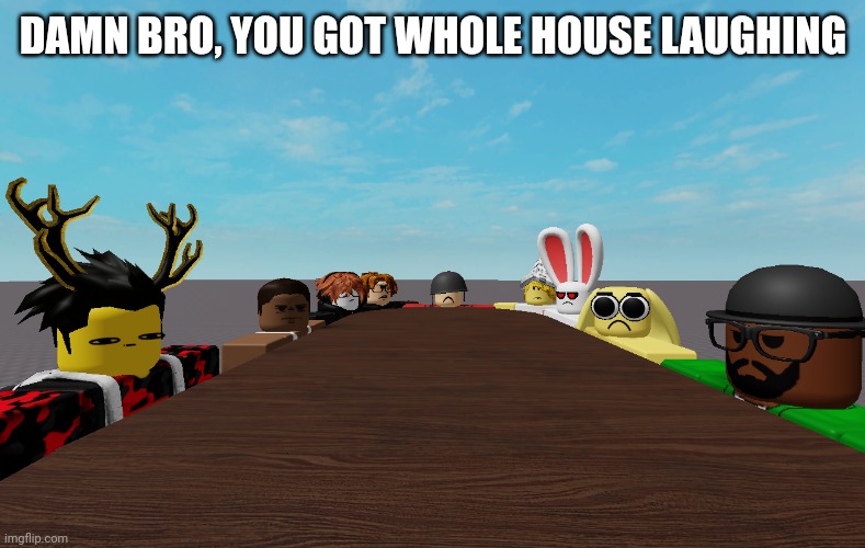 Send this to a clown :trollface: | DAMN BRO, YOU GOT WHOLE HOUSE LAUGHING | image tagged in damn bro you got whole house laughing roblox | made w/ Imgflip meme maker