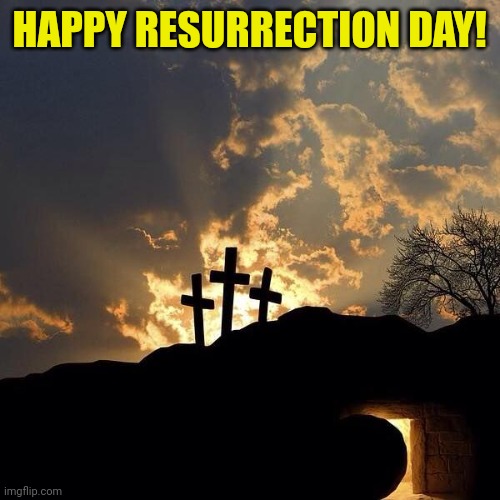 Easter Crosses and Empty Tomb | HAPPY RESURRECTION DAY! | image tagged in easter crosses and empty tomb | made w/ Imgflip meme maker