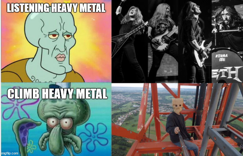 Listening heavy metal vs. climb heavy metal. | LISTENING HEAVY METAL; CLIMB HEAVY METAL | image tagged in heavy metal,lattice climbing,megadeth,klettern,daredevil,towerclimber | made w/ Imgflip meme maker