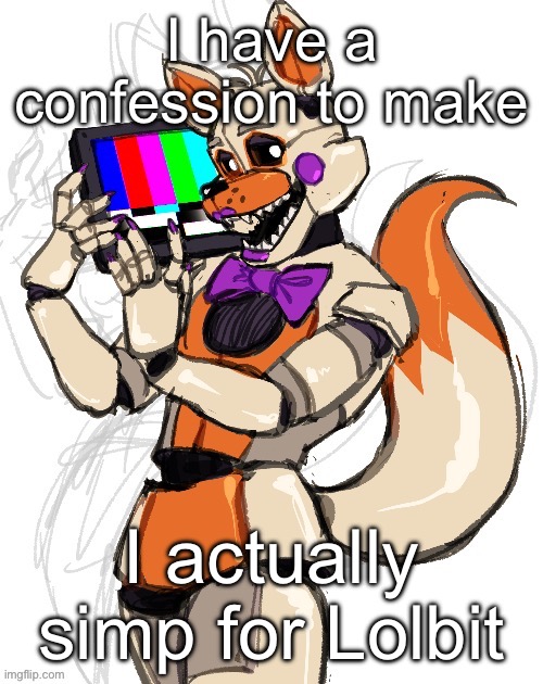 I have a confession to make; I actually simp for Lolbit | made w/ Imgflip meme maker