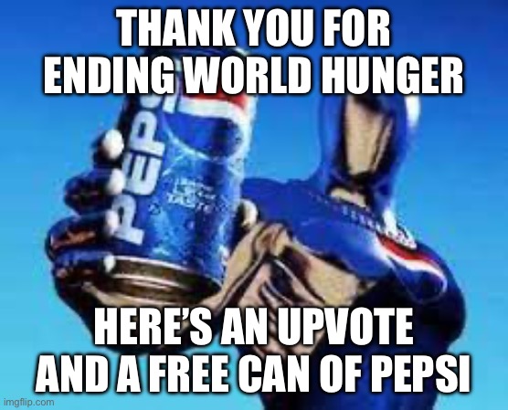 Pepsiman | THANK YOU FOR ENDING WORLD HUNGER HERE’S AN UPVOTE AND A FREE CAN OF PEPSI | image tagged in pepsiman | made w/ Imgflip meme maker