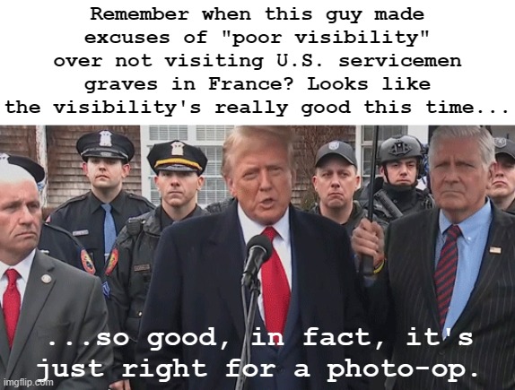 Think he gives a s--t? How many cops got gunned down last year? And how many of their wakes did he attend? | Remember when this guy made excuses of "poor visibility" over not visiting U.S. servicemen graves in France? Looks like the visibility's really good this time... ...so good, in fact, it's just right for a photo-op. | image tagged in false advertising,compassion,theatre,garbage,human | made w/ Imgflip meme maker