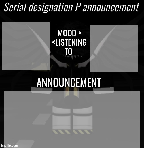 New announcement template (LaLa: neat) | Serial designation P announcement; MOOD >
<LISTENING TO; ANNOUNCEMENT | made w/ Imgflip meme maker