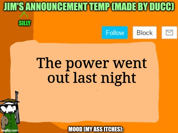 jims template | The power went out last night | image tagged in jims template | made w/ Imgflip meme maker