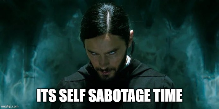 Sabotage time | ITS SELF SABOTAGE TIME | image tagged in its morbin time | made w/ Imgflip meme maker