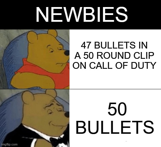 Tuxedo Winnie The Pooh Meme | NEWBIES; 47 BULLETS IN A 50 ROUND CLIP ON CALL OF DUTY; 50 BULLETS | image tagged in memes,tuxedo winnie the pooh,funny,call of duty | made w/ Imgflip meme maker