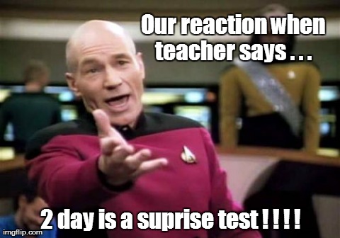 Picard Wtf | Our reaction when teacher says . . .  2 day is a suprise test ! ! ! ! | image tagged in memes,picard wtf | made w/ Imgflip meme maker