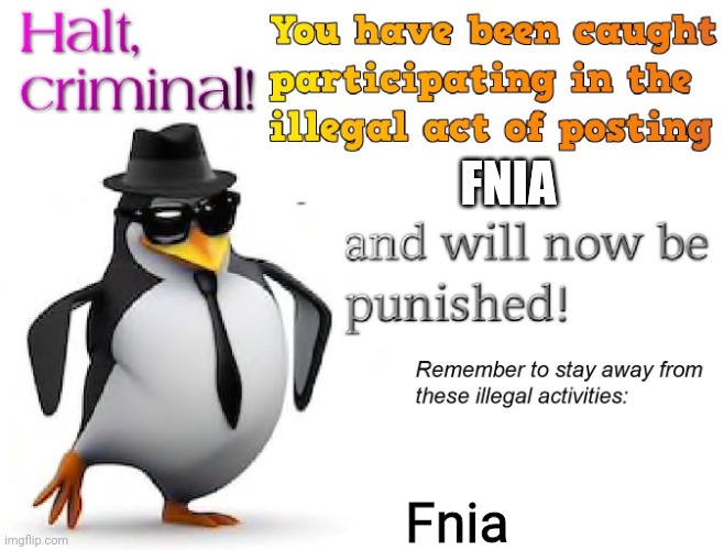 halt criminal! | FNIA Fnia | image tagged in halt criminal | made w/ Imgflip meme maker