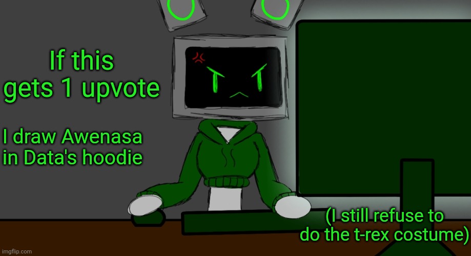 Gamer data | If this gets 1 upvote; I draw Awenasa in Data's hoodie; (I still refuse to do the t-rex costume) | image tagged in gamer data | made w/ Imgflip meme maker