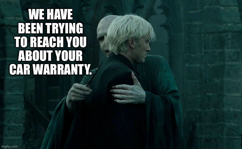 Voldemort Scam | WE HAVE BEEN TRYING TO REACH YOU ABOUT YOUR CAR WARRANTY. | image tagged in voldemort hug | made w/ Imgflip meme maker
